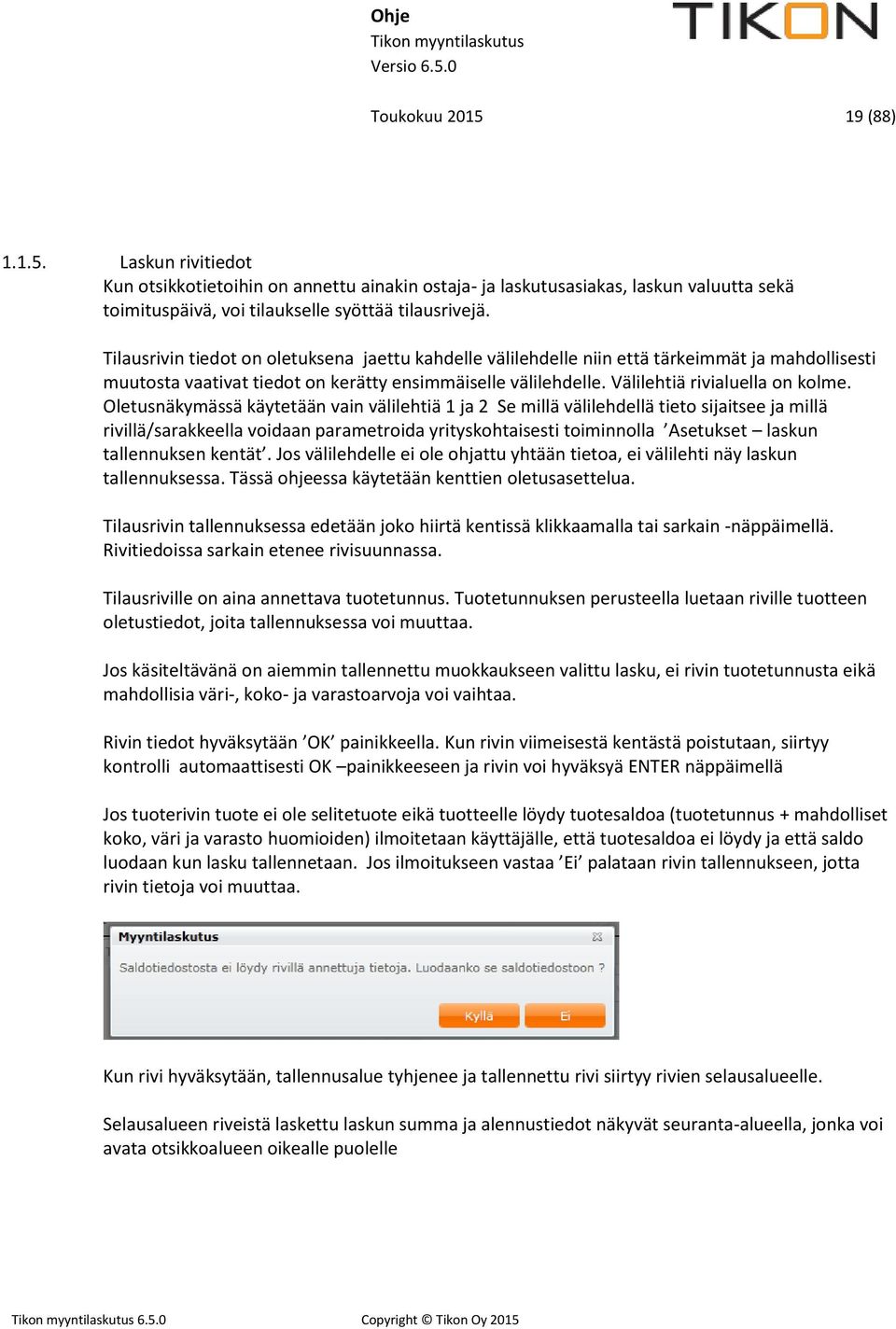 Oletusnäkymässä käytetään vain välilehtiä 1 ja 2 Se millä välilehdellä tieto sijaitsee ja millä rivillä/sarakkeella voidaan parametroida yrityskohtaisesti toiminnolla Asetukset laskun tallennuksen