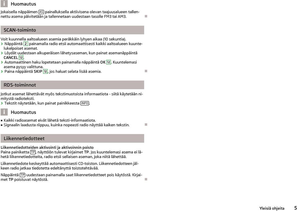 Löydät uudestaan alkuperäisen lähetysaseman, kun painat asemanäppäintä CANCEL 12. Automaattinen haku lopetetaan painamalla näppäintä OK 12. Kuuntelemasi asema pysyy valittuna.