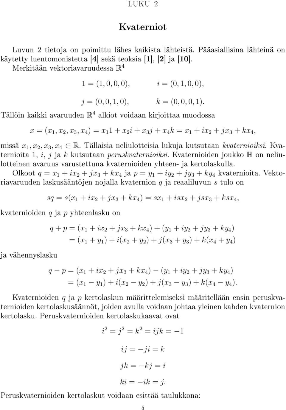 Tällöin kaikki avaruuden R 4 alkiot voidaan kirjoittaa muodossa x = (x 1, x, x 3, x 4 ) = x 1 1 + x i + x 3 j + x 4 k = x 1 + ix + jx 3 + kx 4, missä x 1, x, x 3, x 4 R.