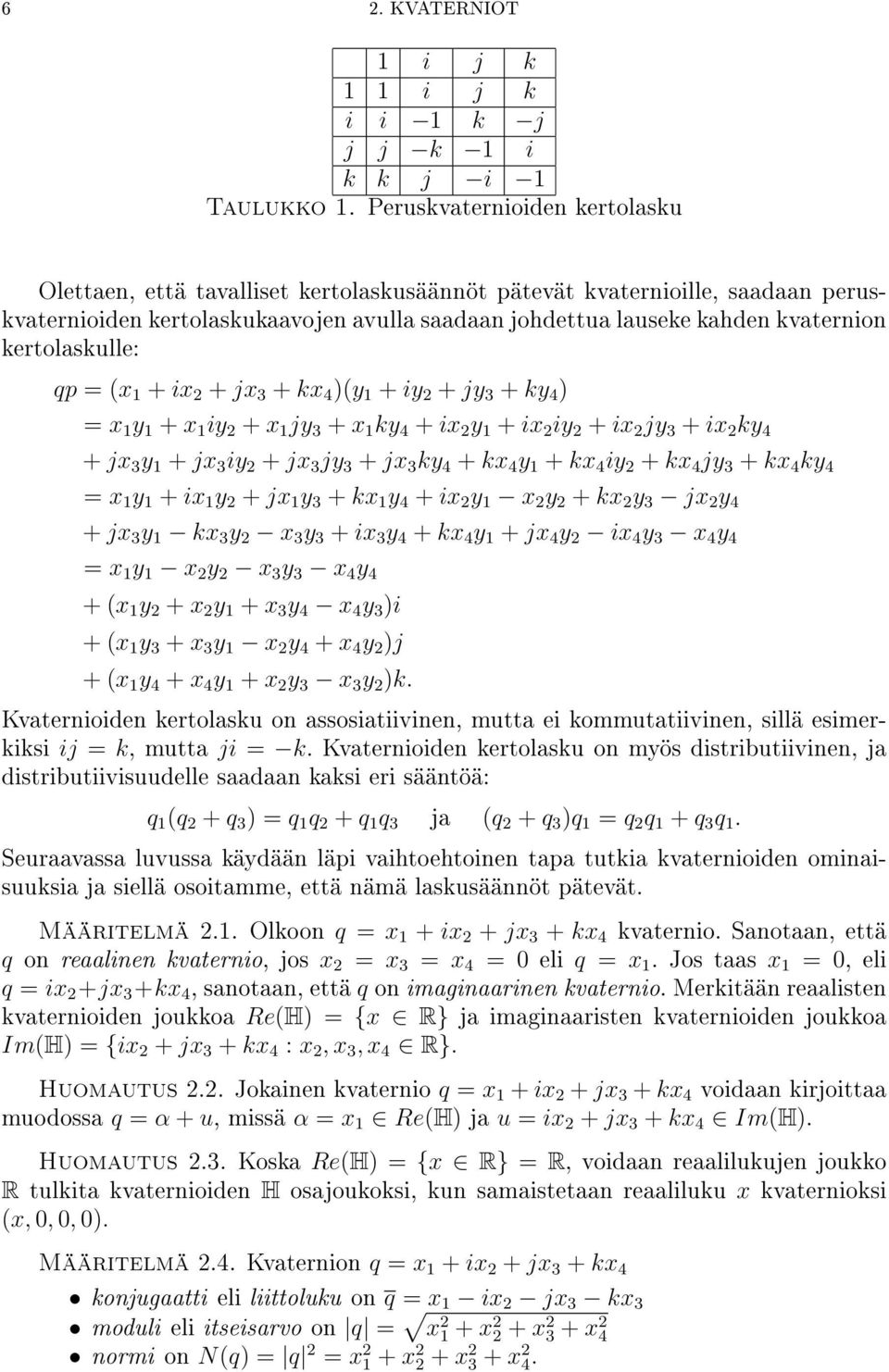 kertolaskulle: qp = (x 1 + ix + jx 3 + kx 4 )(y 1 + iy + jy 3 + ky 4 ) = x 1 y 1 + x 1 iy + x 1 jy 3 + x 1 ky 4 + ix y 1 + ix iy + ix jy 3 + ix ky 4 + jx 3 y 1 + jx 3 iy + jx 3 jy 3 + jx 3 ky 4 + kx