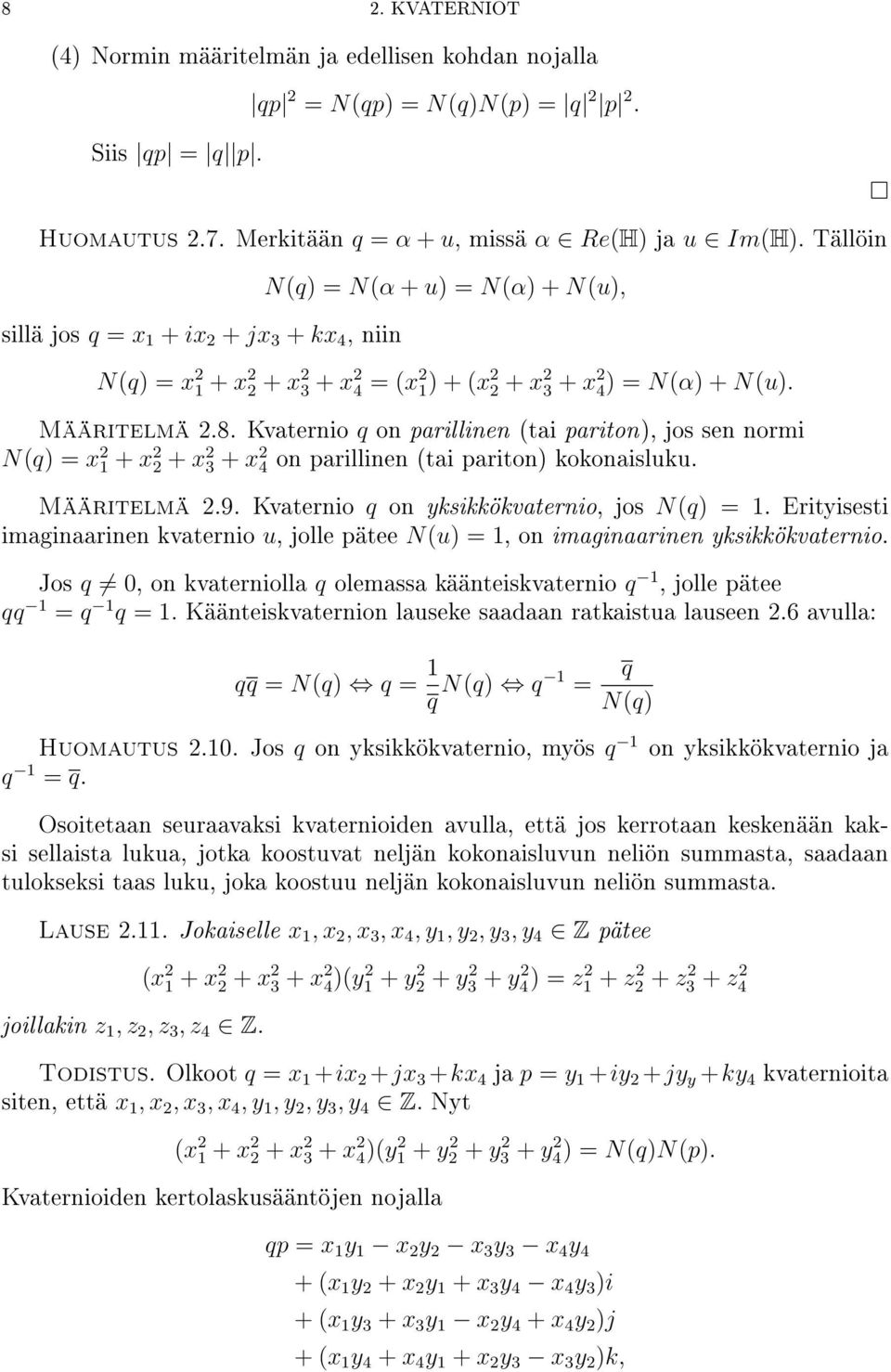 Kvaternio q on parillinen (tai pariton), jos sen normi N(q) = x 1 + x + x 3 + x 4 on parillinen (tai pariton) kokonaisluku. Määritelmä.9. Kvaternio q on yksikkökvaternio, jos N(q) = 1.