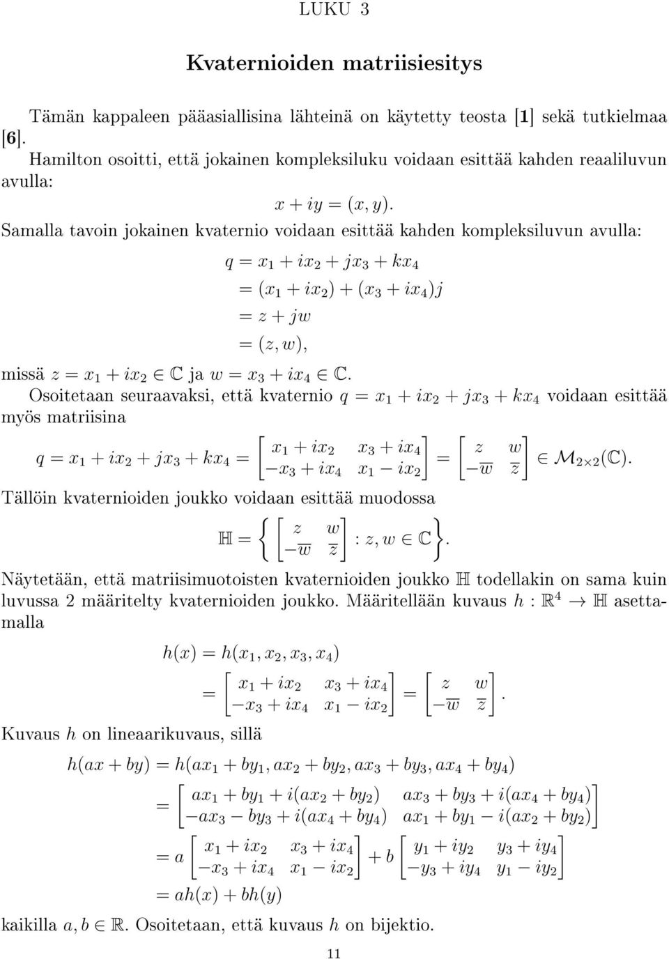 Samalla tavoin jokainen kvaternio voidaan esittää kahden kompleksiluvun avulla: q = x 1 + ix + jx 3 + kx 4 = (x 1 + ix ) + (x 3 + ix 4 )j = z + jw = (z, w), missä z = x 1 + ix C ja w = x 3 + ix 4 C.