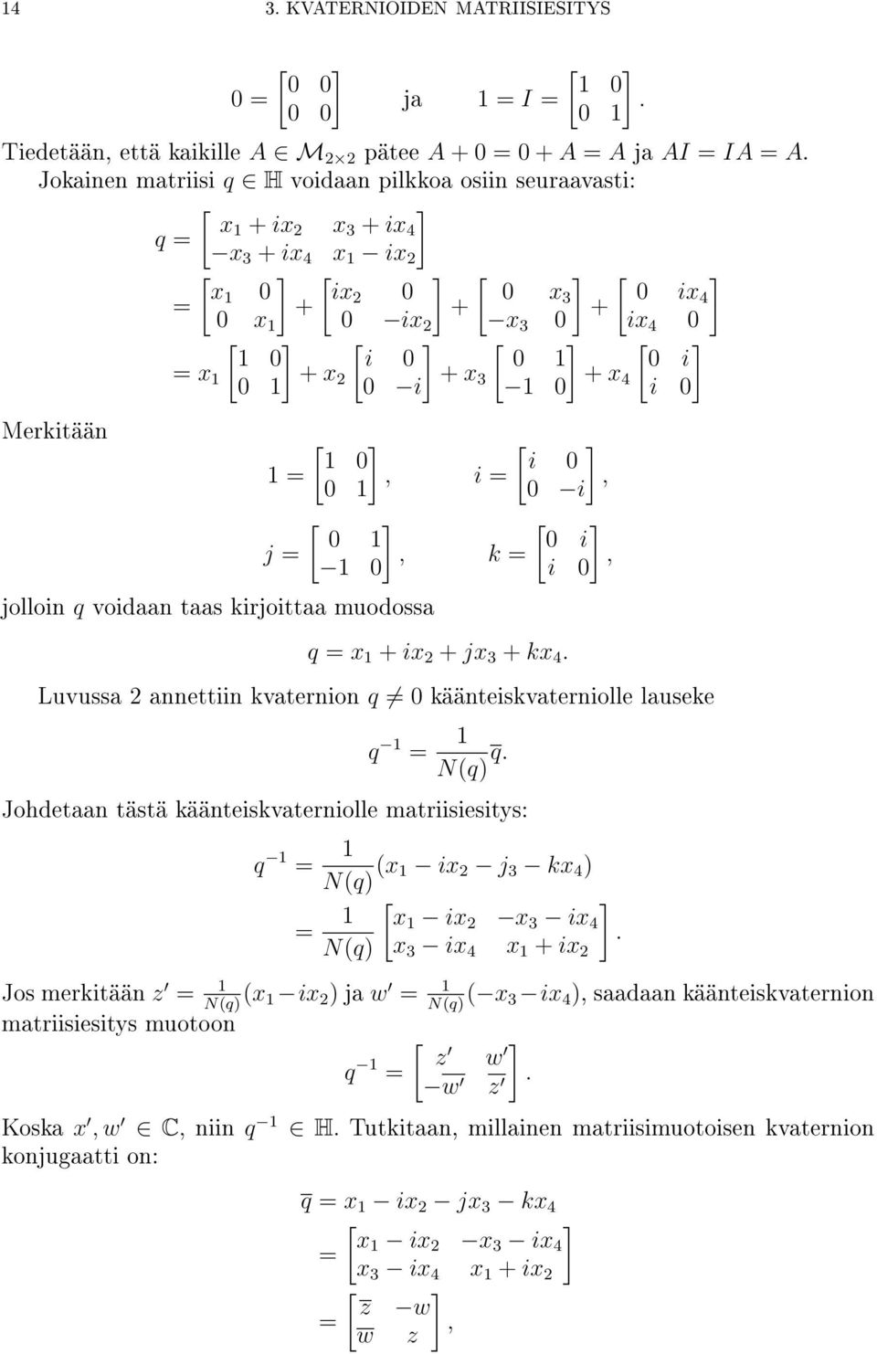 0 i = x 1 + x 0 1 + x 0 i 3 + x 1 0 4 i 0 Merkitään jolloin q voidaan taas kirjoittaa muodossa [ ] [ ] 1 0 i 0 1 =, i =, 0 1 0 i [ ] [ ] 0 1 0 i j =, k =, 1 0 i 0 q = x 1 + ix + jx 3 + kx 4.