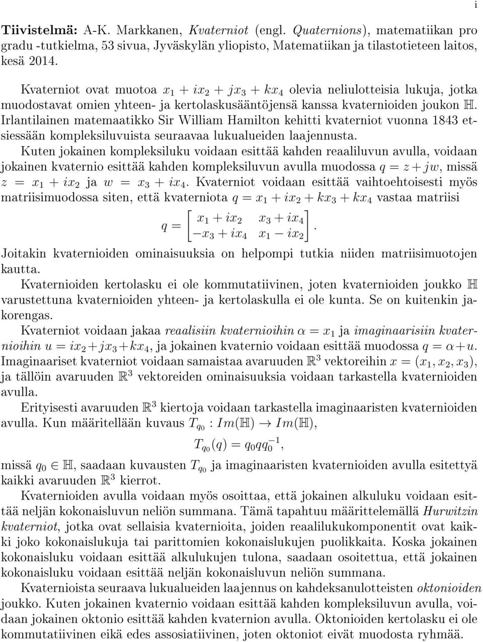 Irlantilainen matemaatikko Sir William Hamilton kehitti kvaterniot vuonna 1843 etsiessään kompleksiluvuista seuraavaa lukualueiden laajennusta.