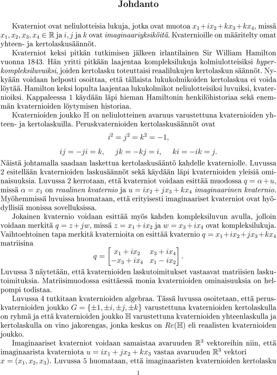 Hän yritti pitkään laajentaa kompleksilukuja kolmiulotteisiksi hyperkompleksiluvuiksi, joiden kertolasku toteuttaisi reaalilukujen kertolaskun säännöt.