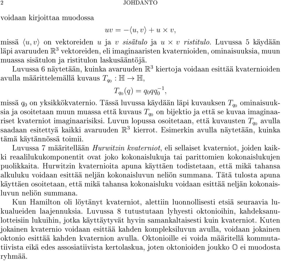 Luvussa 6 näytetään, kuinka avaruuden R 3 kiertoja voidaan esittää kvaternioiden avulla määrittelemällä kuvaus T q0 : H H, T q0 (q) = q 0 qq0 1, missä q 0 on yksikkökvaternio.