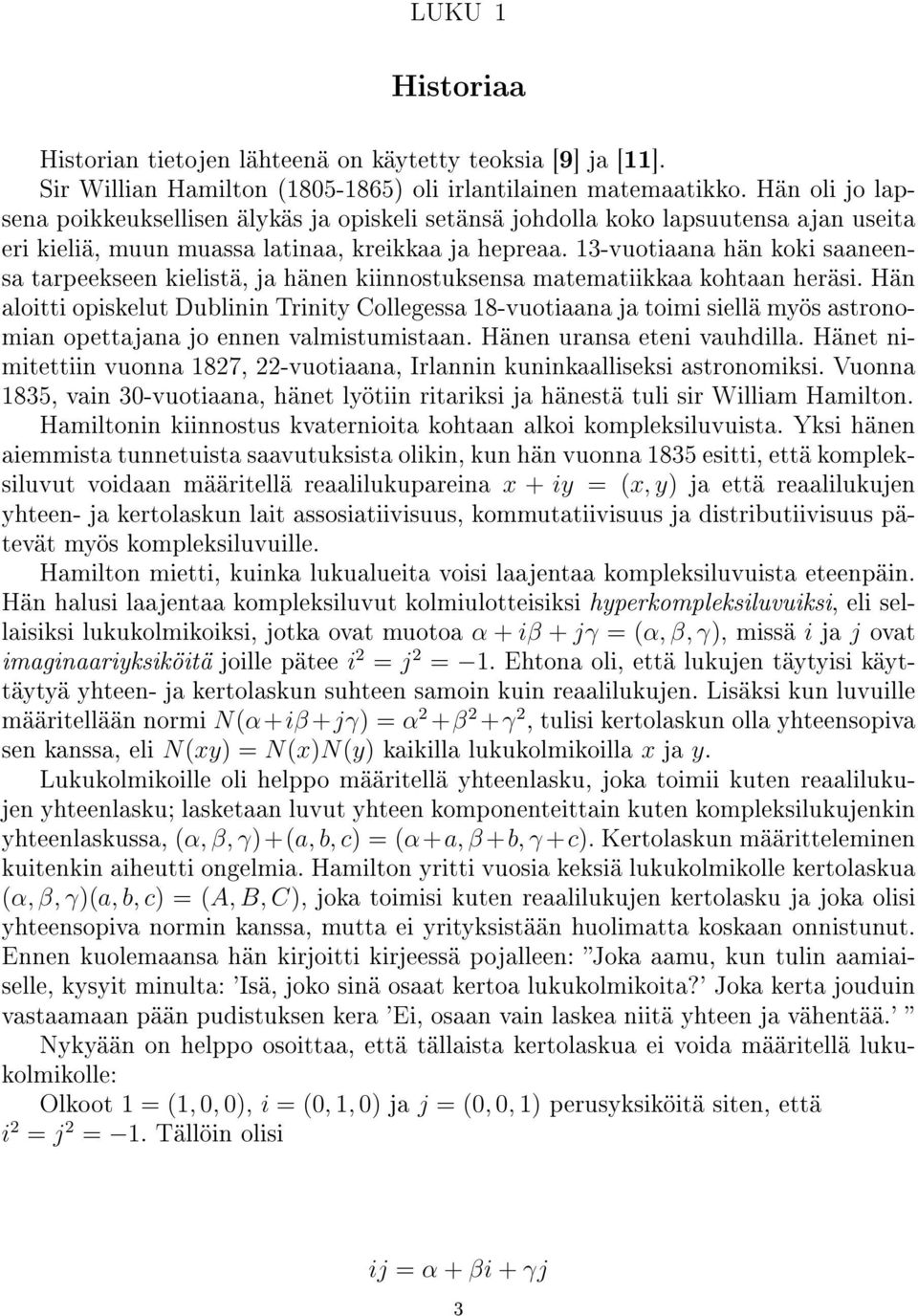 13-vuotiaana hän koki saaneensa tarpeekseen kielistä, ja hänen kiinnostuksensa matematiikkaa kohtaan heräsi.