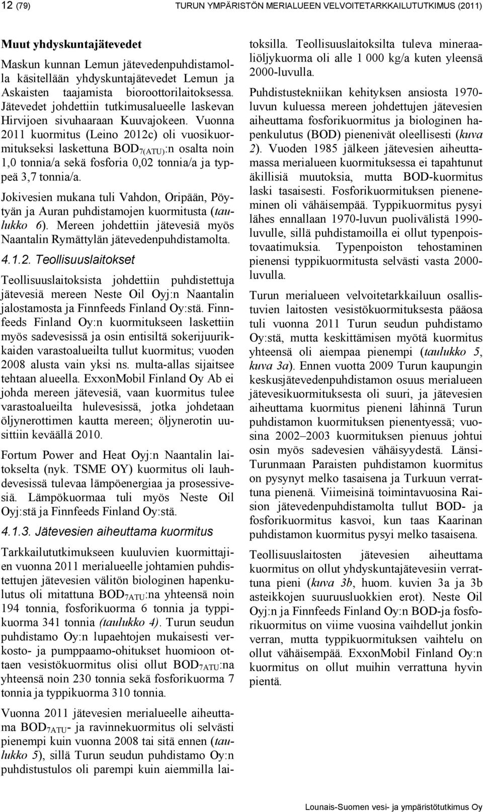 Vuonna 211 kuormitus (Leino 212c) oli vuosikuormitukseksi laskettuna BOD7(ATU):n osalta noin 1, tonnia/a sekä fosforia,2 tonnia/a ja typpeä 3,7 tonnia/a.