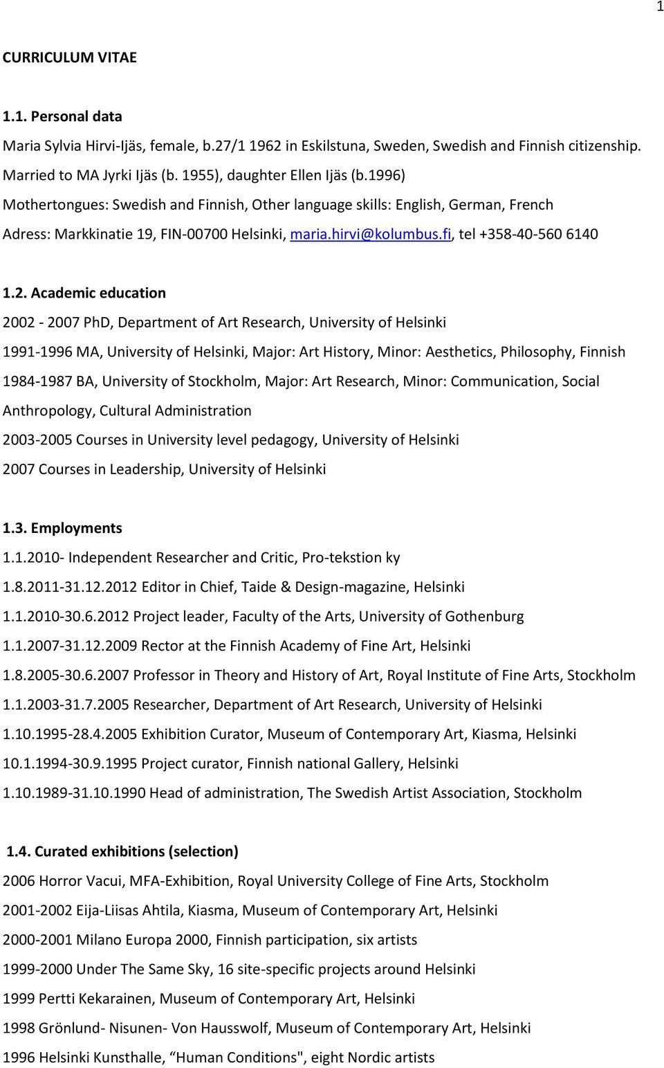 Academic education 2002-2007 PhD, Department of Art Research, University of Helsinki 1991-1996 MA, University of Helsinki, Major: Art History, Minor: Aesthetics, Philosophy, Finnish 1984-1987 BA,