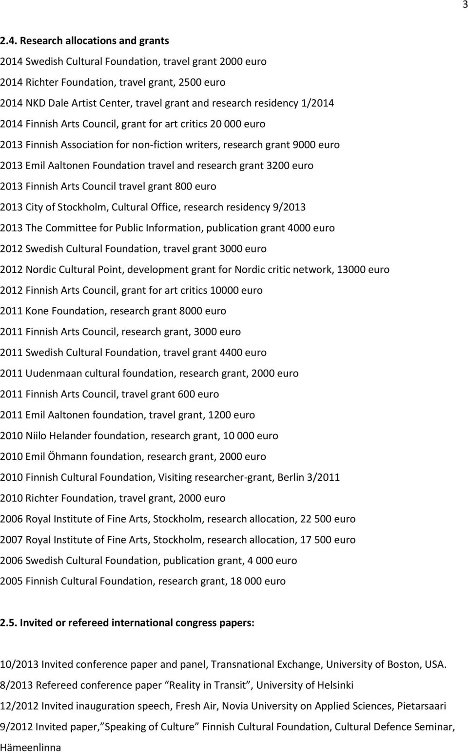 residency 1/2014 2014 Finnish Arts Council, grant for art critics 20 000 euro 2013 Finnish Association for non-fiction writers, research grant 9000 euro 2013 Emil Aaltonen Foundation travel and