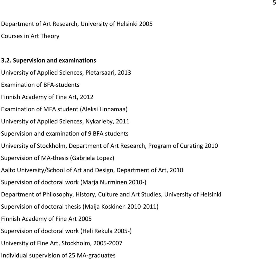 Supervision and examinations University of Applied Sciences, Pietarsaari, 2013 Examination of BFA-students Finnish Academy of Fine Art, 2012 Examination of MFA student (Aleksi Linnamaa) University of