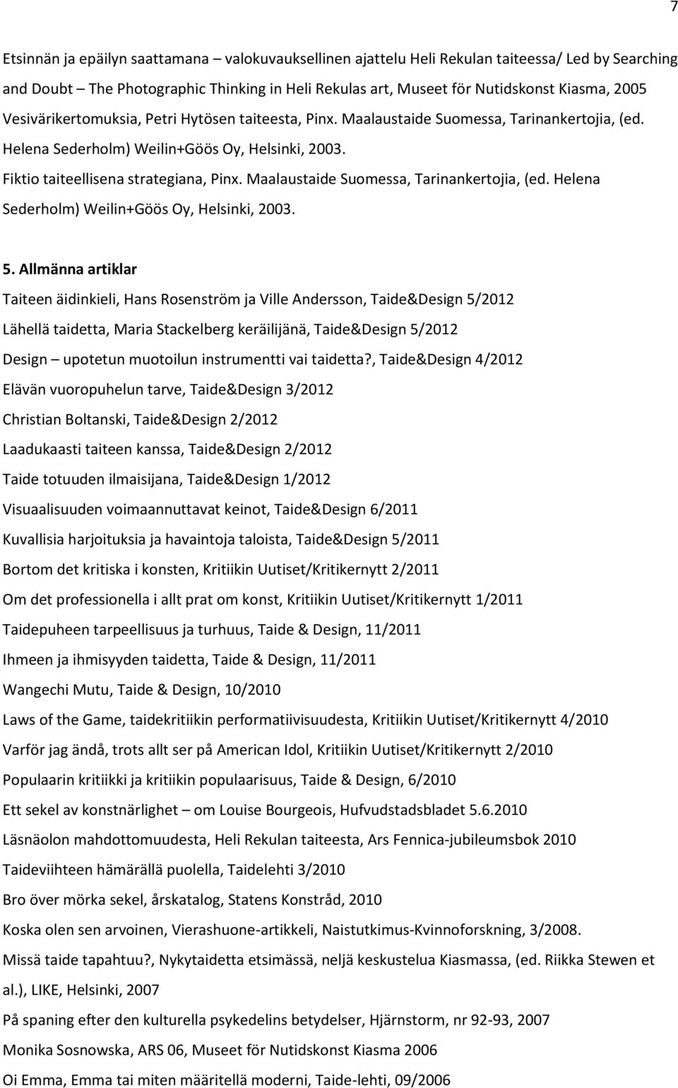 Maalaustaide Suomessa, Tarinankertojia, (ed. Helena Sederholm) Weilin+Göös Oy, Helsinki, 2003. 5.