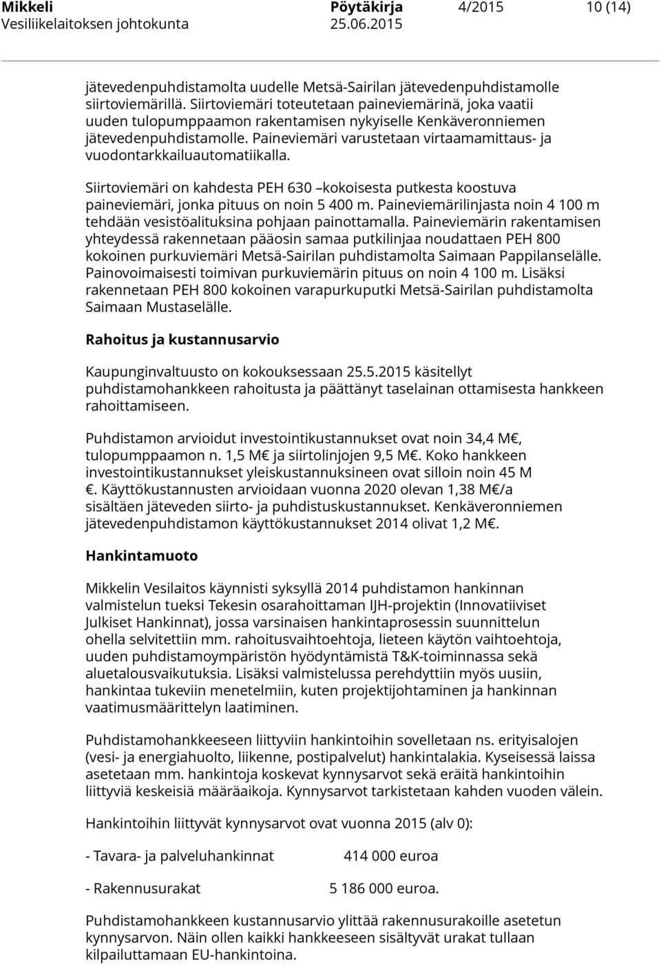 Paineviemäri varustetaan virtaamamittaus- ja vuodontarkkailuautomatiikalla. Siirtoviemäri on kahdesta PEH 630 kokoisesta putkesta koostuva paineviemäri, jonka pituus on noin 5 400 m.