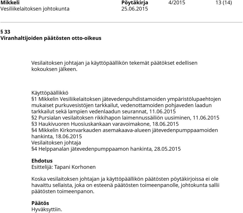 seurannat, 11.06.2015 2 Pursialan vesilaitoksen rikkihapon laimennussäiliön uusiminen, 11.06.2015 3 Haukivuoren Huosiuskankaan varavoimakone, 18.06.2015 4 Mikkelin Kirkonvarkauden asemakaava-alueen jätevedenpumppaamoiden hankinta, 18.