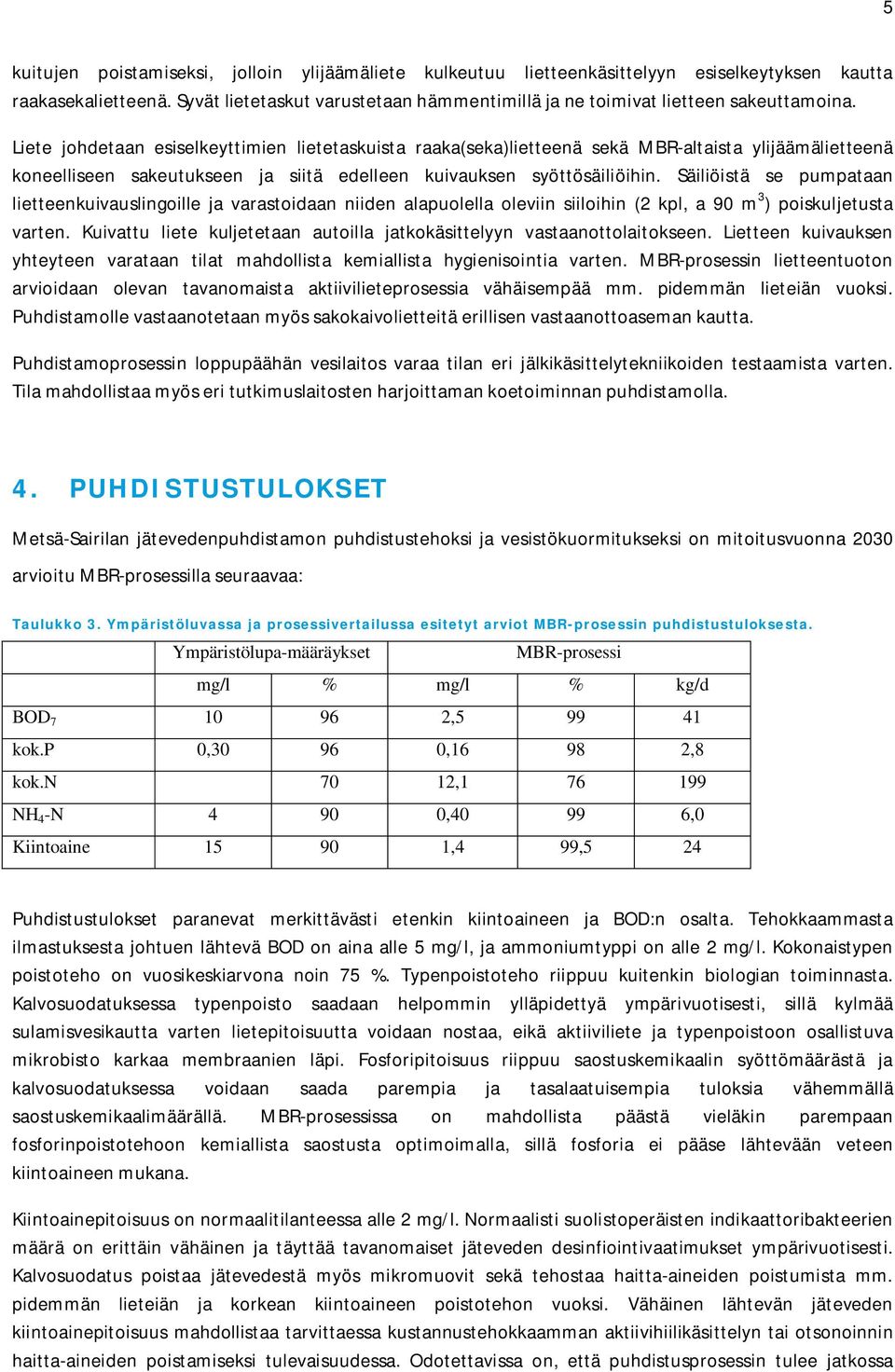 Liete johdetaan esiselkeyttimien lietetaskuista raaka(seka)lietteenä sekä MBR-altaista ylijäämälietteenä koneelliseen sakeutukseen ja siitä edelleen kuivauksen syöttösäiliöihin.