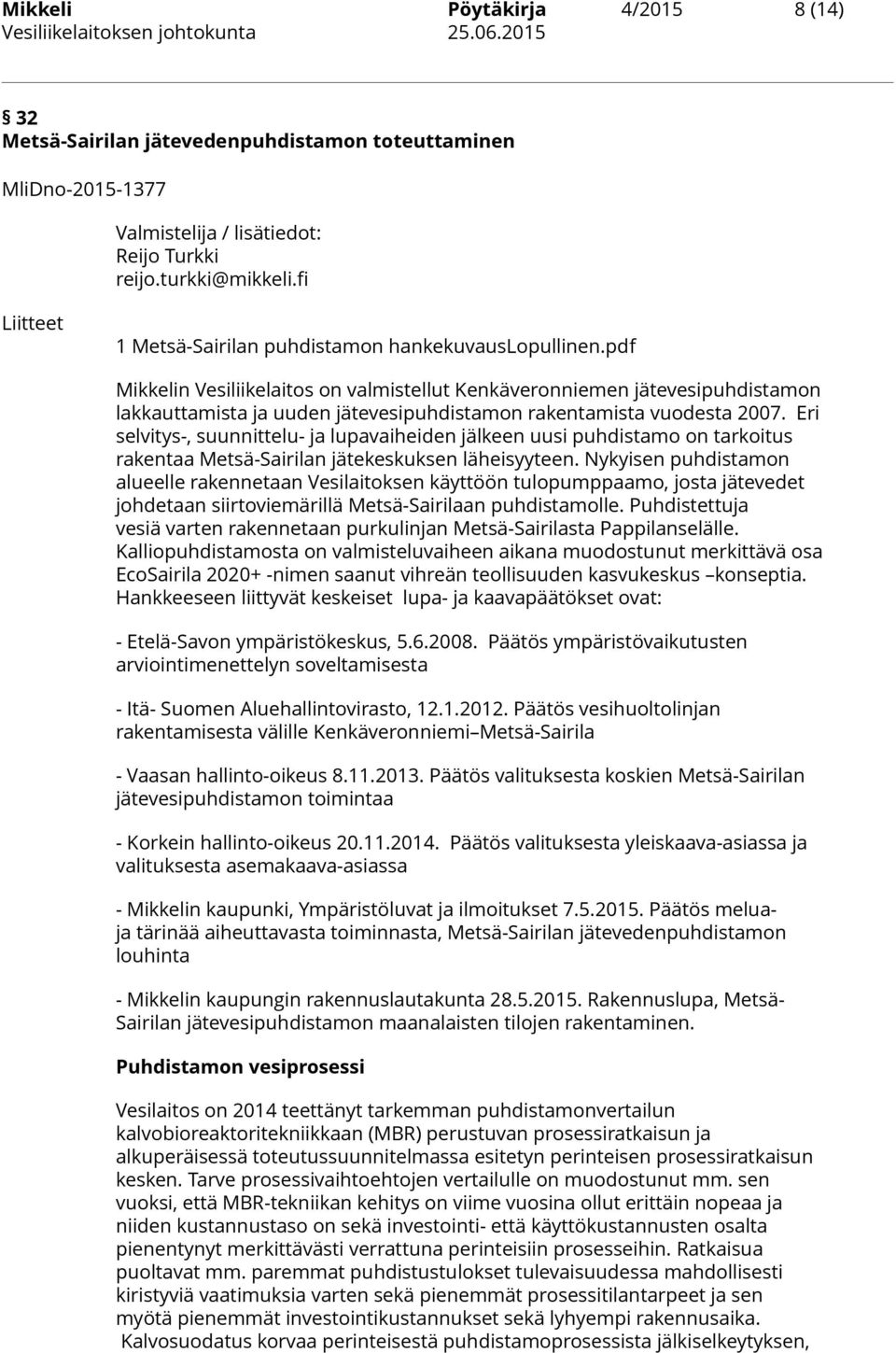 pdf Mikkelin Vesiliikelaitos on valmistellut Kenkäveronniemen jätevesipuhdistamon lakkauttamista ja uuden jätevesipuhdistamon rakentamista vuodesta 2007.