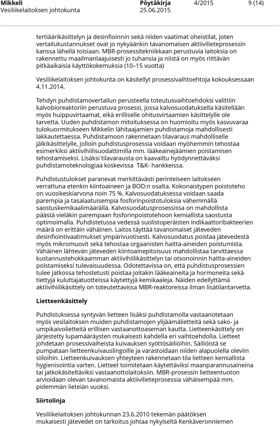 MBR-prosessitekniikkaan perustuvia laitoksia on rakennettu maailmanlaajuisesti jo tuhansia ja niistä on myös riittävän pitkäaikaisia käyttökokemuksia (10 15 vuotta) Vesiliikelaitoksen johtokunta on