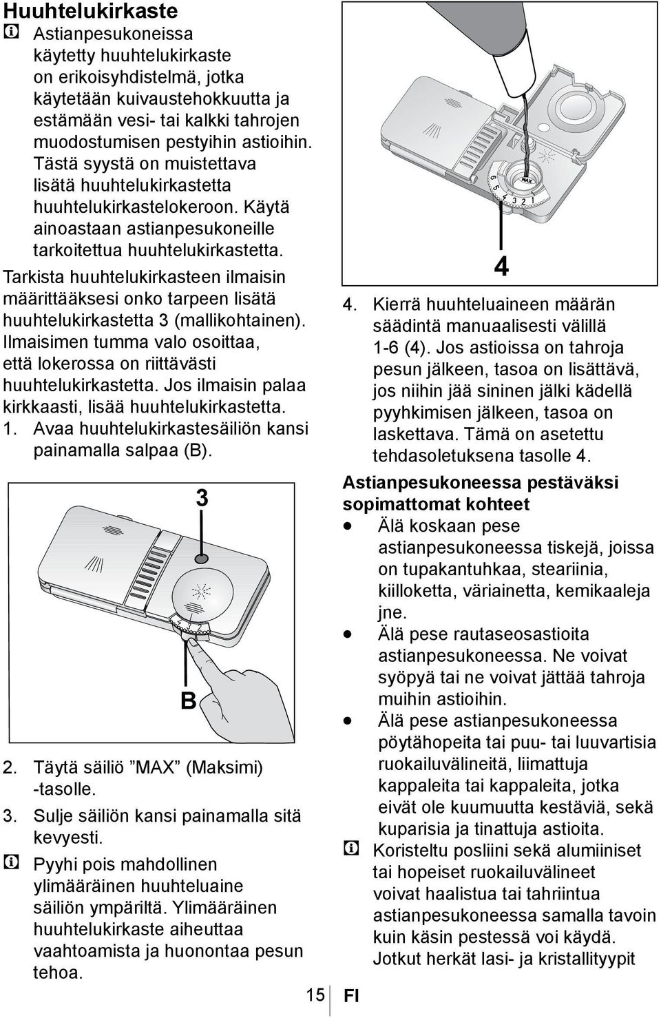 Tarkista huuhtelukirkasteen ilmaisin määrittääksesi onko tarpeen lisätä huuhtelukirkastetta 3 (mallikohtainen). Ilmaisimen tumma valo osoittaa, että lokerossa on riittävästi huuhtelukirkastetta.