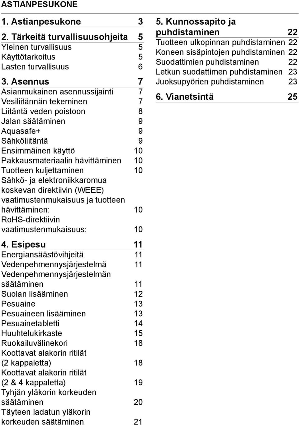 Tuotteen kuljettaminen 10 Sähkö- ja elektroniikkaromua koskevan direktiivin (WEEE) vaatimustenmukaisuus ja tuotteen hävittäminen: 10 RoHS-direktiivin vaatimustenmukaisuus: 10 4.