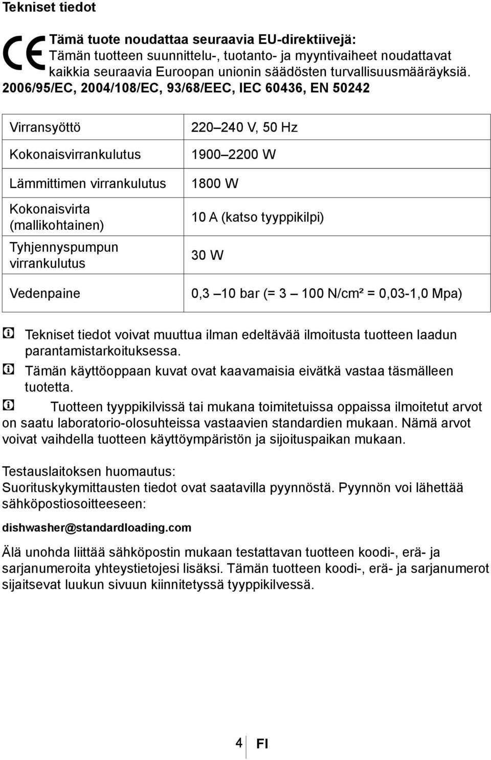 50 Hz 1900 2200 W 1800 W 10 A (katso tyyppikilpi) 30 W 0,3 10 bar (= 3 100 N/cm² = 0,03-1,0 Mpa) C Tekniset tiedot voivat muuttua ilman edeltävää ilmoitusta tuotteen laadun parantamistarkoituksessa.