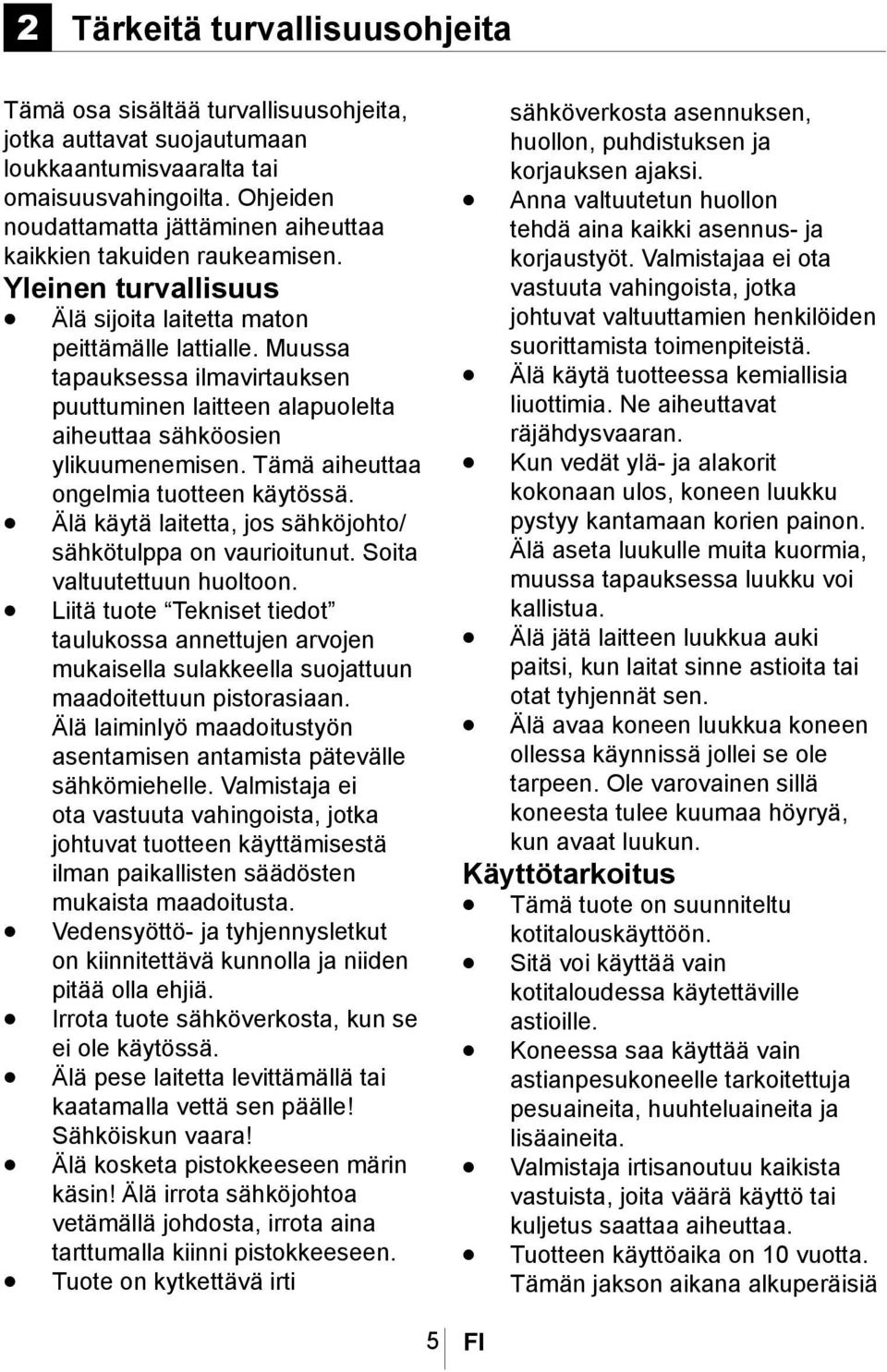 Muussa tapauksessa ilmavirtauksen puuttuminen laitteen alapuolelta aiheuttaa sähköosien ylikuumenemisen. Tämä aiheuttaa ongelmia tuotteen käytössä.