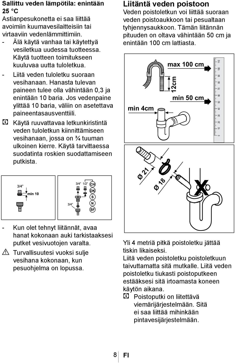 Hanasta tulevan paineen tulee olla vähintään 0,3 ja enintään 10 baria. Jos vedenpaine ylittää 10 baria, väliin on asetettava paineentasausventtiili.