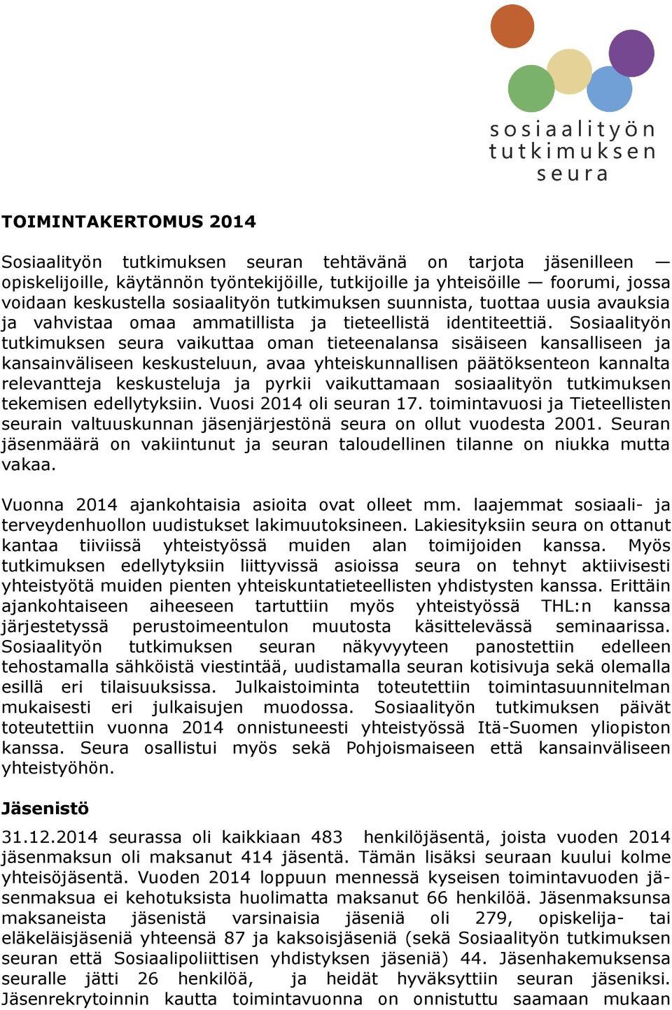 Sosiaalityön tutkimuksen seura vaikuttaa oman tieteenalansa sisäiseen kansalliseen ja kansainväliseen keskusteluun, avaa yhteiskunnallisen päätöksenteon kannalta relevantteja keskusteluja ja pyrkii