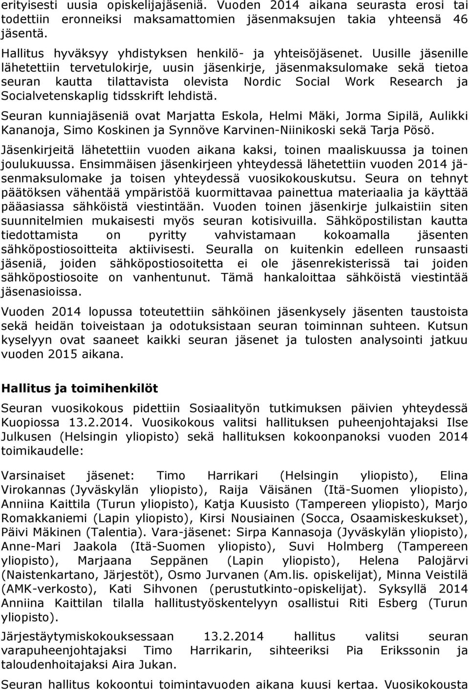 Uusille jäsenille lähetettiin tervetulokirje, uusin jäsenkirje, jäsenmaksulomake sekä tietoa seuran kautta tilattavista olevista Nordic Social Work Research ja Socialvetenskaplig tidsskrift lehdistä.