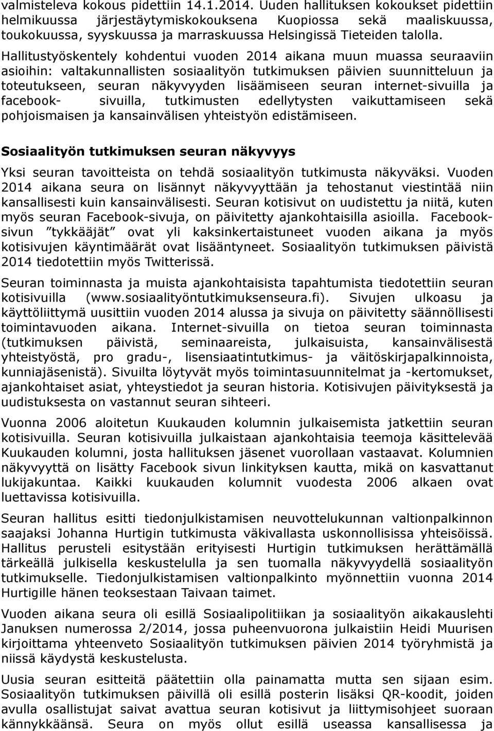 Hallitustyöskentely kohdentui vuoden 2014 aikana muun muassa seuraaviin asioihin: valtakunnallisten sosiaalityön tutkimuksen päivien suunnitteluun ja toteutukseen, seuran näkyvyyden lisäämiseen