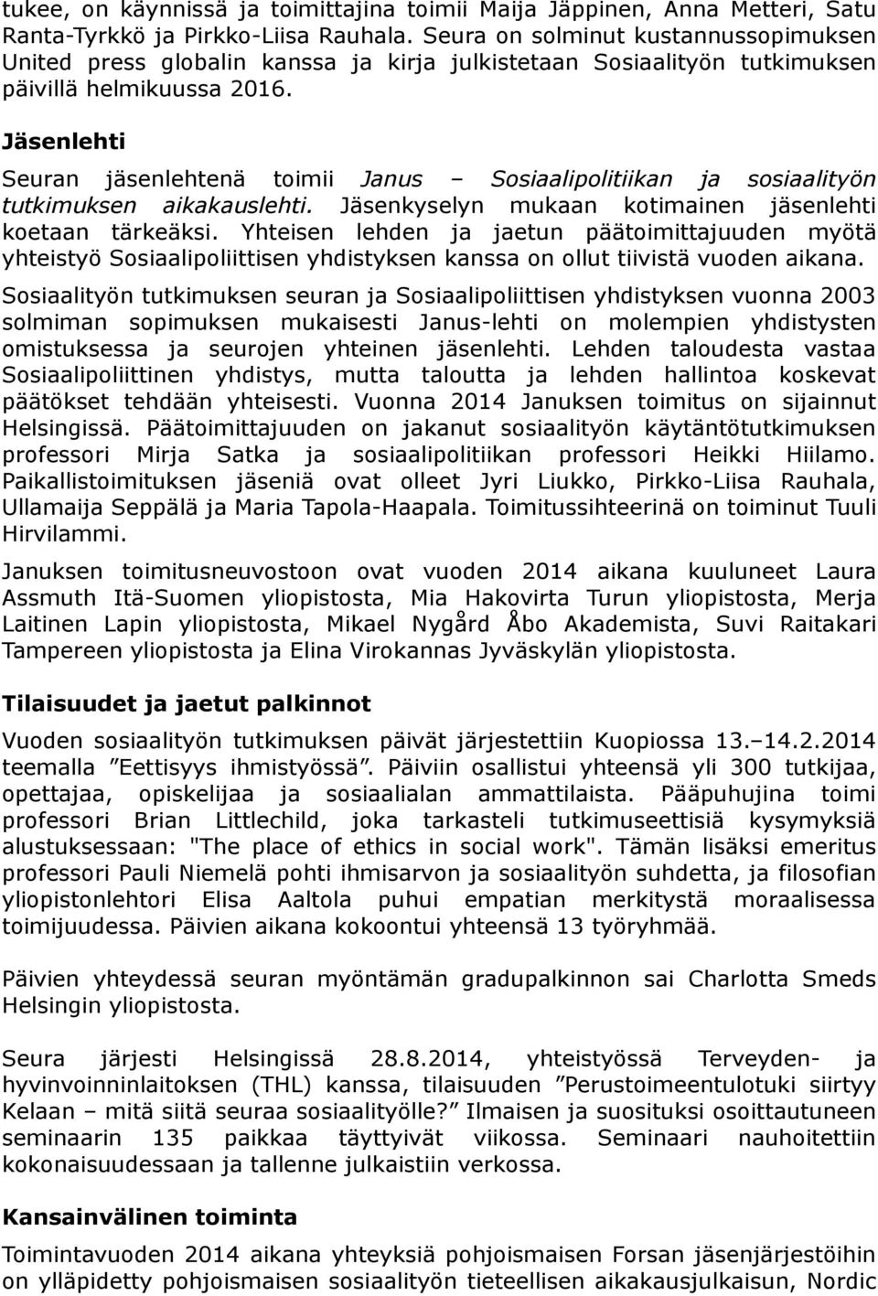 Jäsenlehti Seuran jäsenlehtenä toimii Janus Sosiaalipolitiikan ja sosiaalityön tutkimuksen aikakauslehti. Jäsenkyselyn mukaan kotimainen jäsenlehti koetaan tärkeäksi.