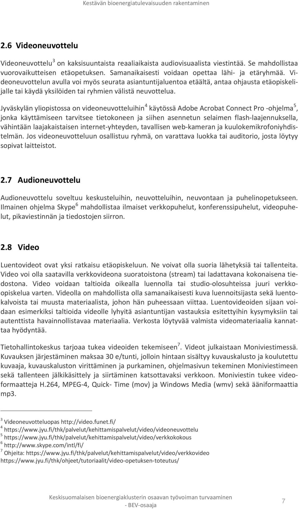 Jyväskylän yliopistossa on videoneuvotteluihin 4 käytössä Adobe Acrobat Connect Pro -ohjelma 5, jonka käyttämiseen tarvitsee tietokoneen ja siihen asennetun selaimen flash-laajennuksella, vähintään