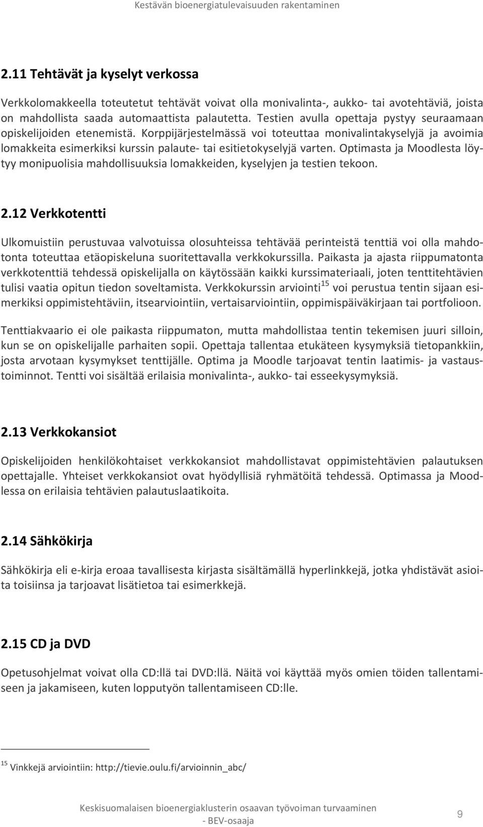 Korppijärjestelmässä voi toteuttaa monivalintakyselyjä ja avoimia lomakkeita esimerkiksi kurssin palaute- tai esitietokyselyjä varten.