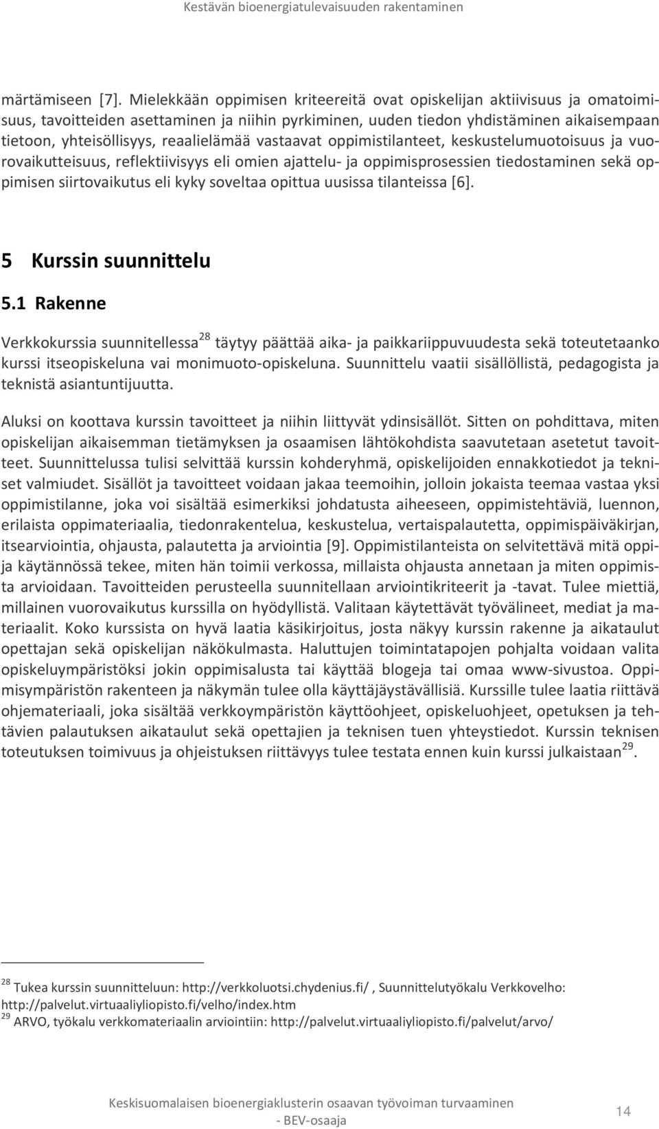 reaalielämää vastaavat oppimistilanteet, keskustelumuotoisuus ja vuorovaikutteisuus, reflektiivisyys eli omien ajattelu- ja oppimisprosessien tiedostaminen sekä oppimisen siirtovaikutus eli kyky