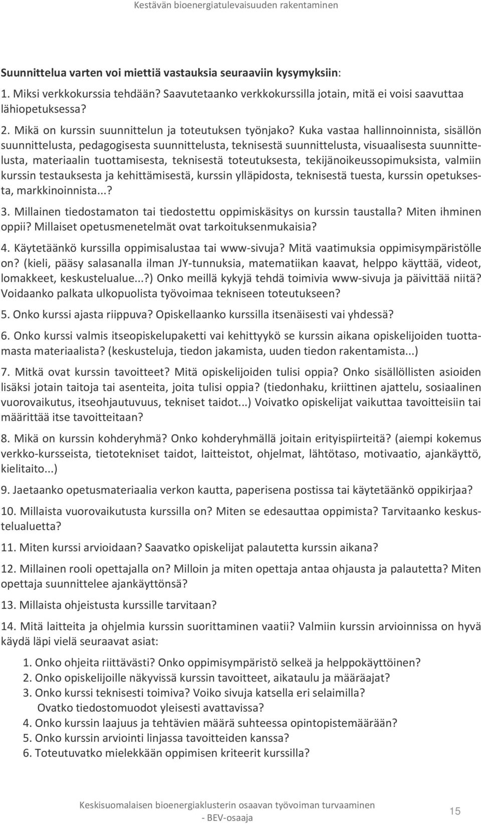 Kuka vastaa hallinnoinnista, sisällön suunnittelusta, pedagogisesta suunnittelusta, teknisestä suunnittelusta, visuaalisesta suunnittelusta, materiaalin tuottamisesta, teknisestä toteutuksesta,