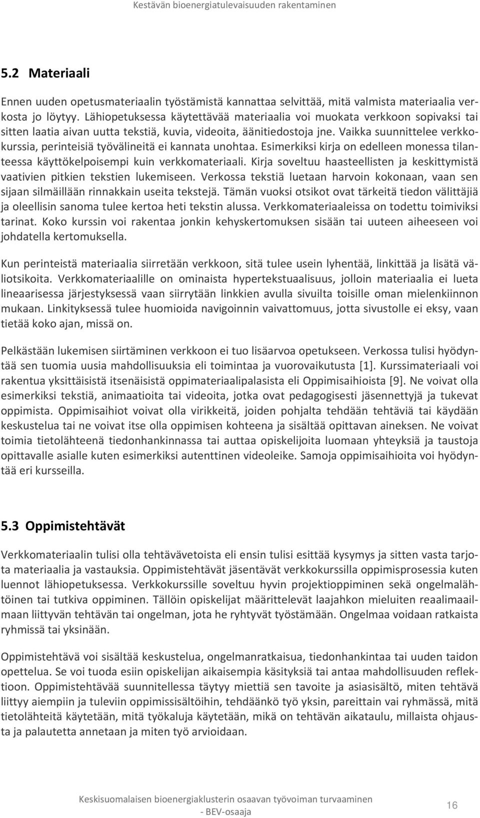 Vaikka suunnittelee verkkokurssia, perinteisiä työvälineitä ei kannata unohtaa. Esimerkiksi kirja on edelleen monessa tilanteessa käyttökelpoisempi kuin verkkomateriaali.