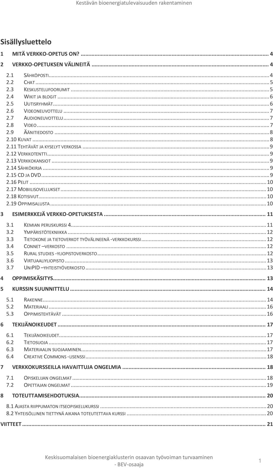 .. 9 2.16 PELIT... 10 2.17 MOBIILISOVELLUKSET... 10 2.18 KOTISIVUT... 10 2.19 OPPIMISALUSTA... 10 3 ESIMERKKEJÄ VERKKO-OPETUKSESTA... 11 3.1 KEMIAN PERUSKURSSI 4... 11 3.2 YMPÄRISTÖTEKNIIKKA... 12 3.