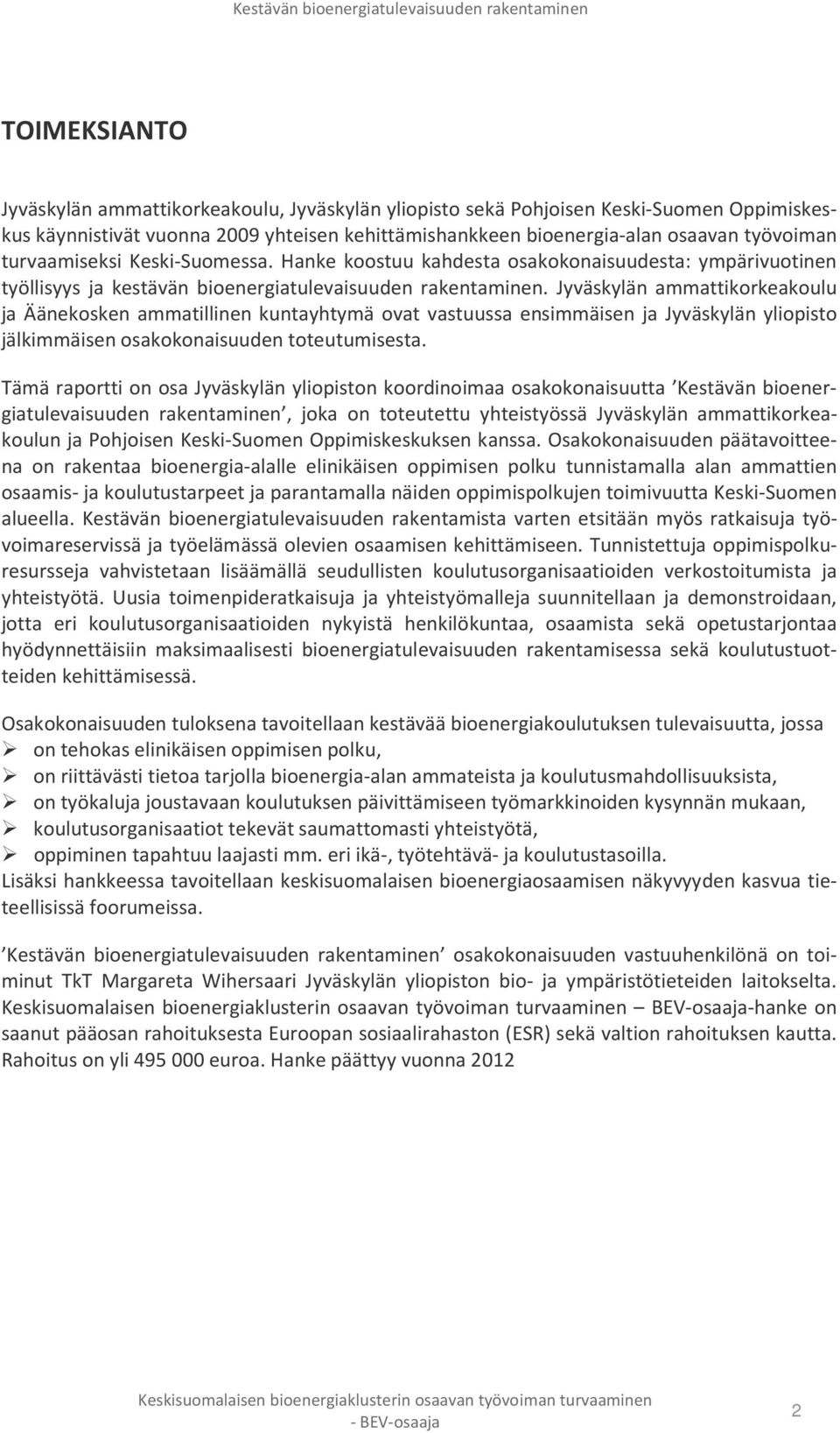 Jyväskylän ammattikorkeakoulu ja Äänekosken ammatillinen kuntayhtymä ovat vastuussa ensimmäisen ja Jyväskylän yliopisto jälkimmäisen osakokonaisuuden toteutumisesta.