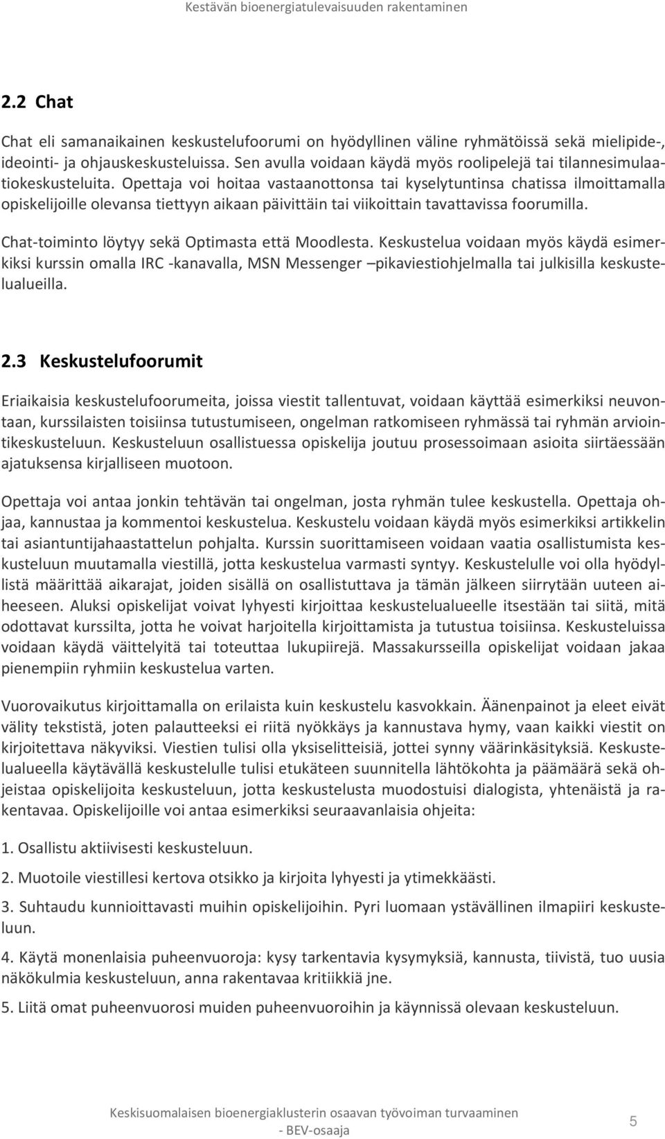 Opettaja voi hoitaa vastaanottonsa tai kyselytuntinsa chatissa ilmoittamalla opiskelijoille olevansa tiettyyn aikaan päivittäin tai viikoittain tavattavissa foorumilla.