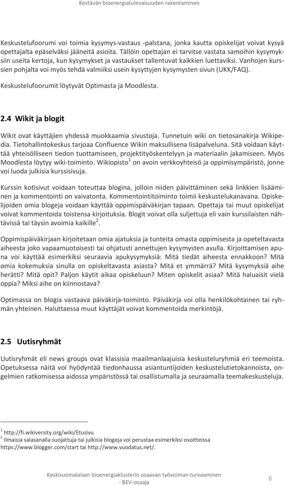 Vanhojen kurssien pohjalta voi myös tehdä valmiiksi usein kysyttyjen kysymysten sivun (UKK/FAQ). Keskustelufoorumit löytyvät Optimasta ja Moodlesta. 2.