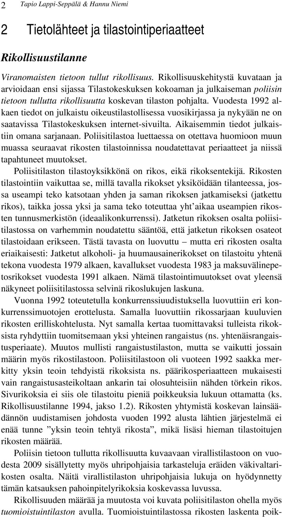 Vuodesta 1992 alkaen tiedot on julkaistu oikeustilastollisessa vuosikirjassa ja nykyään ne on saatavissa Tilastokeskuksen internet-sivuilta. Aikaisemmin tiedot julkaistiin omana sarjanaan.