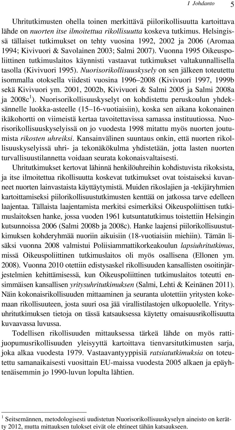 Vuonna 1995 Oikeuspoliittinen tutkimuslaitos käynnisti vastaavat tutkimukset valtakunnallisella tasolla (Kivivuori 1995).