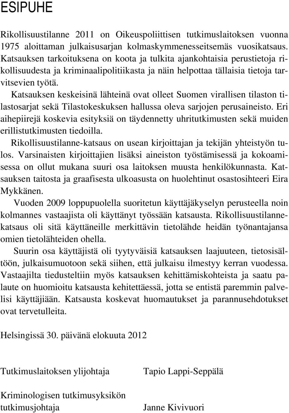 Katsauksen keskeisinä lähteinä ovat olleet Suomen virallisen tilaston tilastosarjat sekä Tilastokeskuksen hallussa oleva sarjojen perusaineisto.