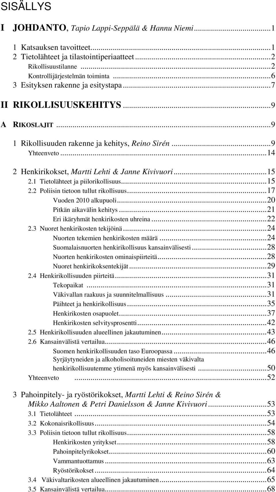 ..15 2.1 Tietolähteet ja piilorikollisuus...15 2.2 Poliisin tietoon tullut rikollisuus...17 Vuoden 2010 alkupuoli...20 Pitkän aikavälin kehitys...21 Eri ikäryhmät henkirikosten uhreina...22 2.