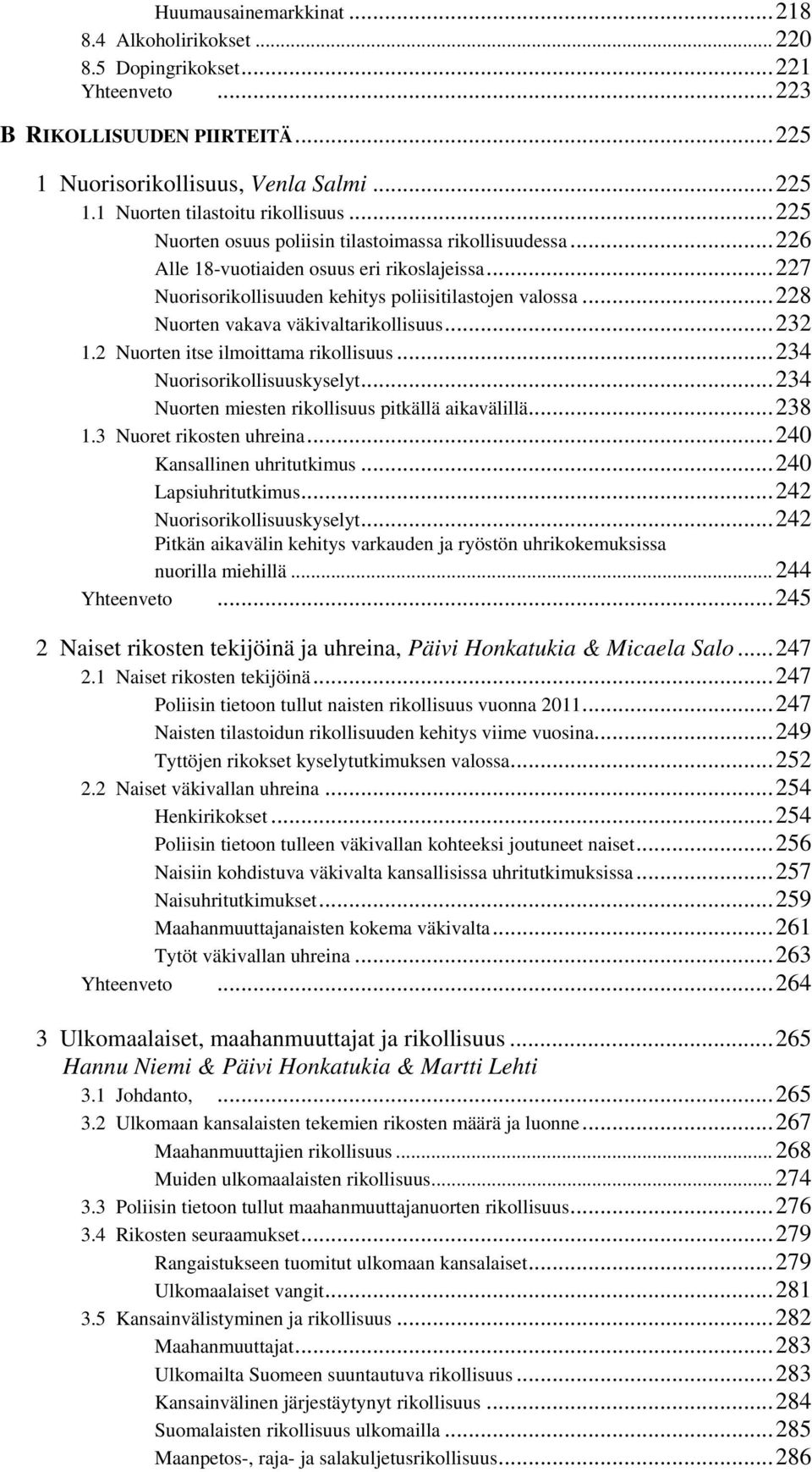 ..228 Nuorten vakava väkivaltarikollisuus...232 1.2 Nuorten itse ilmoittama rikollisuus...234 Nuorisorikollisuuskyselyt...234 Nuorten miesten rikollisuus pitkällä aikavälillä...238 1.