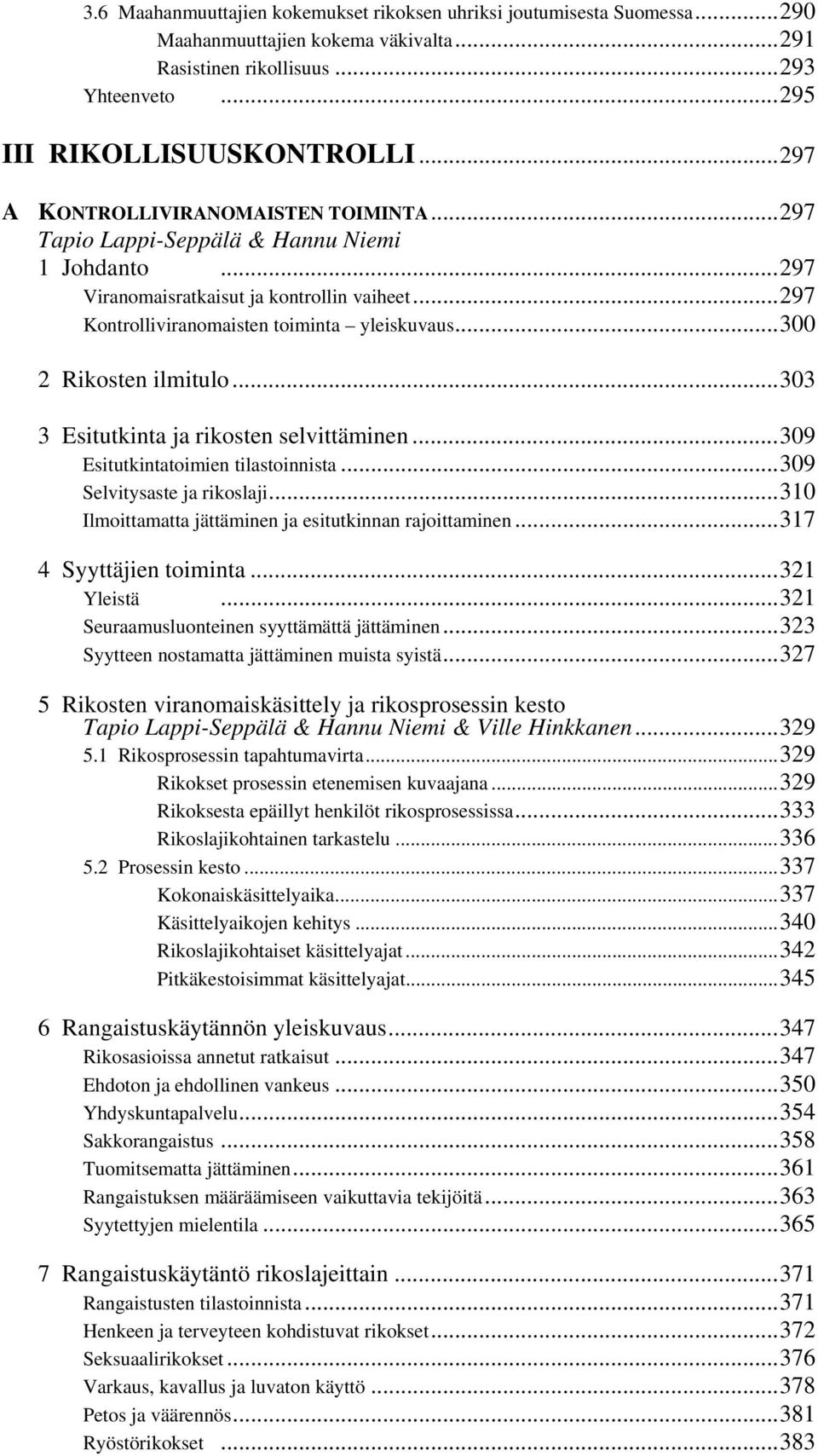 ..300 2 Rikosten ilmitulo...303 3 Esitutkinta ja rikosten selvittäminen...309 Esitutkintatoimien tilastoinnista...309 Selvitysaste ja rikoslaji.