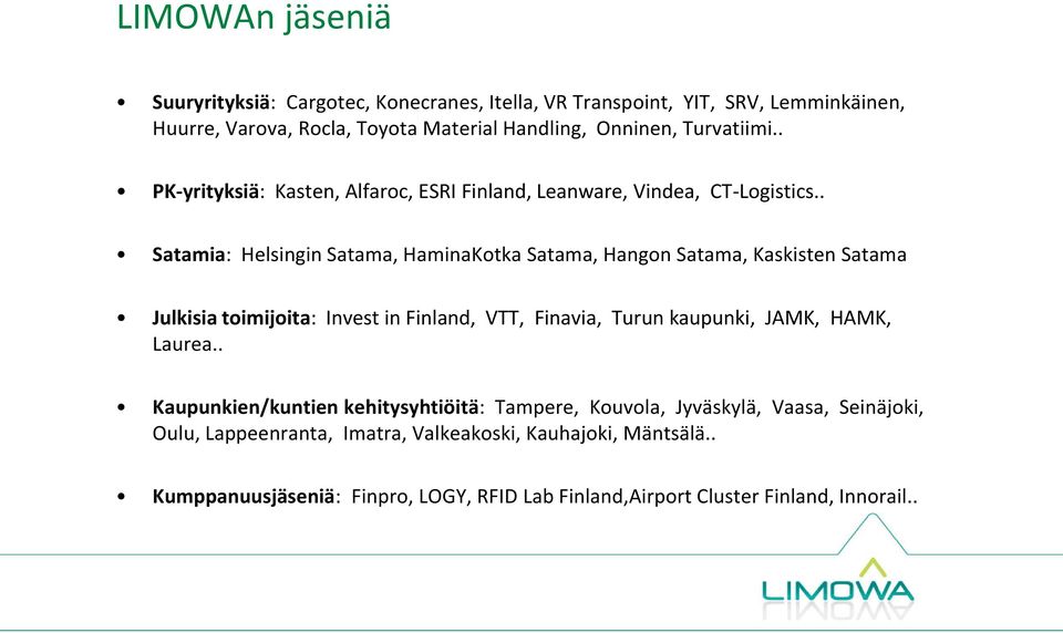 . Satamia: Helsingin Satama, HaminaKotka Satama, Hangon Satama, Kaskisten Satama Julkisia toimijoita: Invest in Finland, VTT, Finavia, Turun kaupunki, JAMK, HAMK,