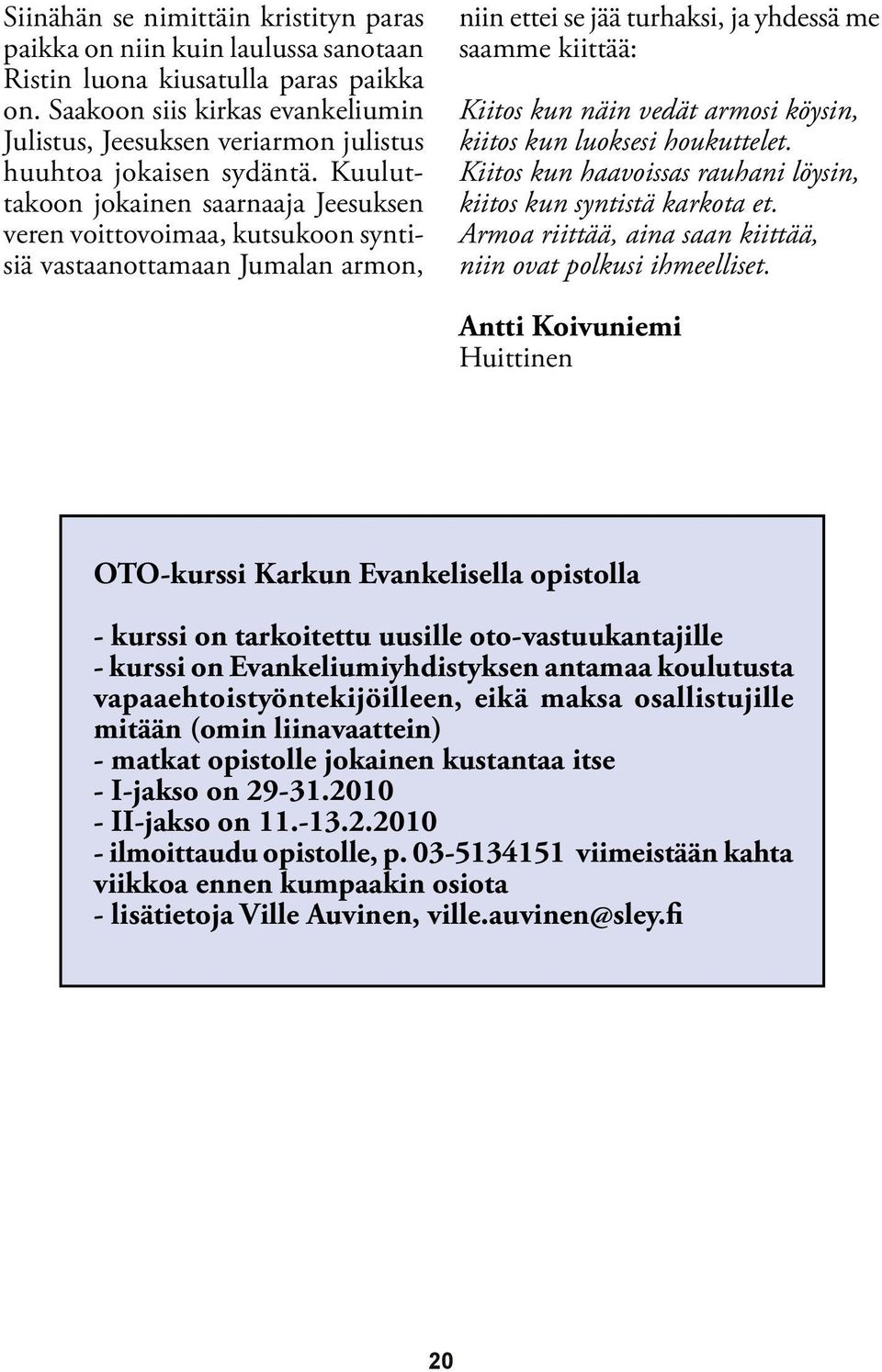 Kuuluttakoon jokainen saarnaaja Jeesuksen veren voittovoimaa, kutsukoon syntisiä vastaanottamaan Jumalan armon, niin ettei se jää turhaksi, ja yhdessä me saamme kiittää: Kiitos kun näin vedät armosi