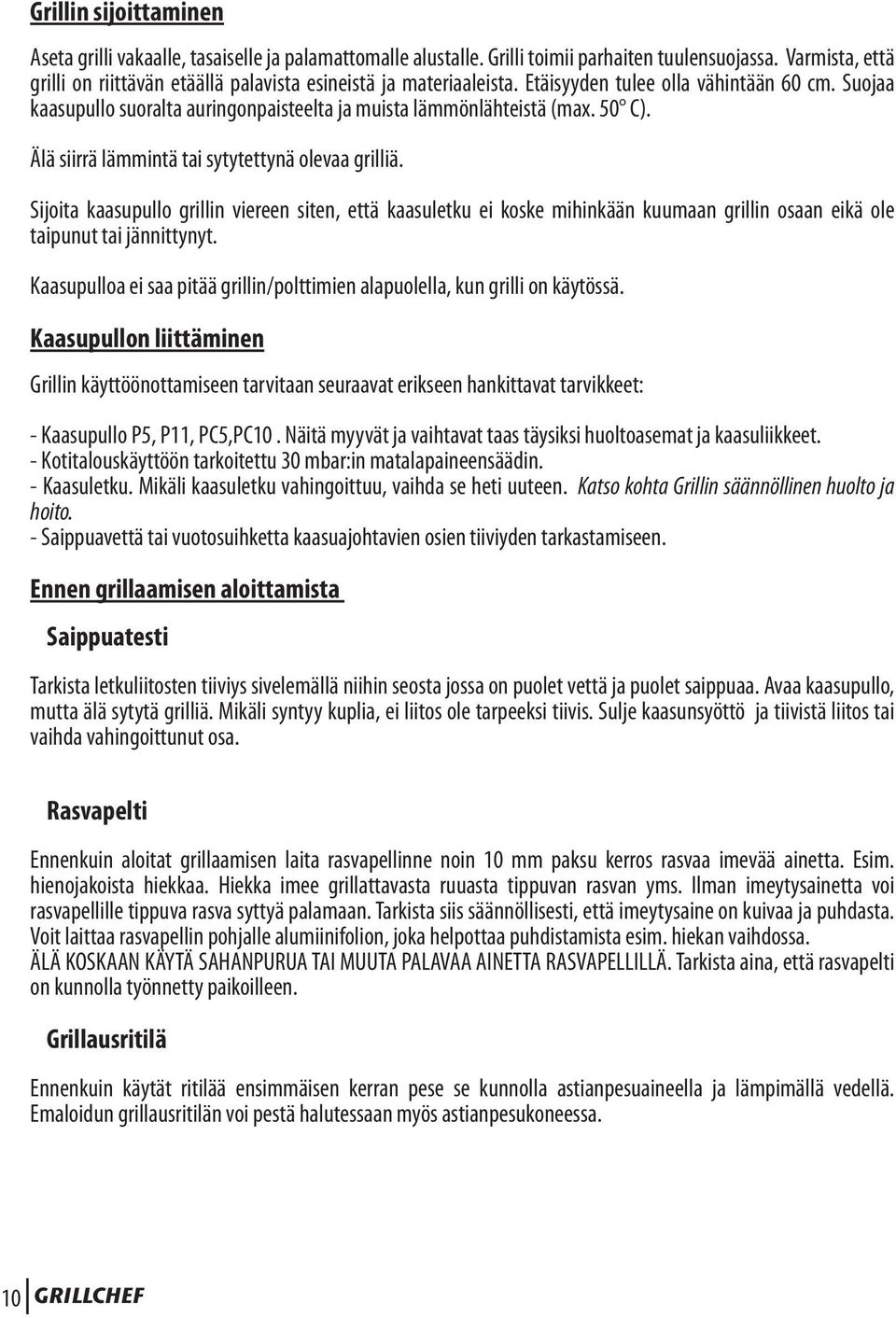 50 C). Älä siirrä lämmintä tai sytytettynä olevaa grilliä. Sijoita kaasupullo grillin viereen siten, että kaasuletku ei koske mihinkään kuumaan grillin osaan eikä ole taipunut tai jännittynyt.