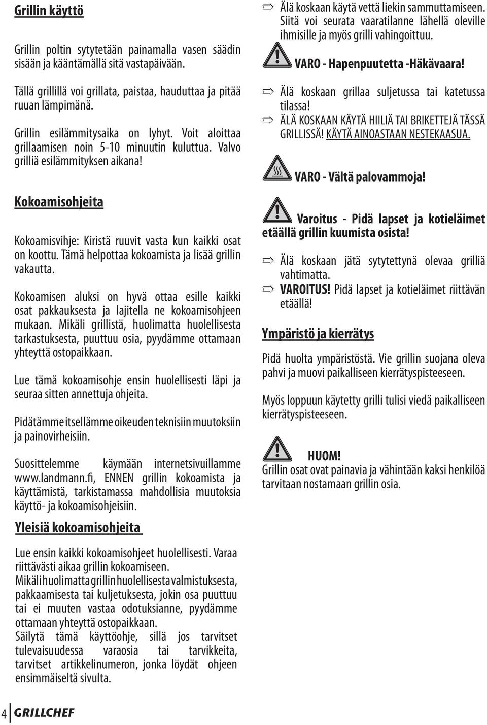 Kokoamisohjeita Kokoamisvihje: Kiristä ruuvit vasta kun kaikki osat on koottu. Tämä helpottaa kokoamista ja lisää grillin vakautta.
