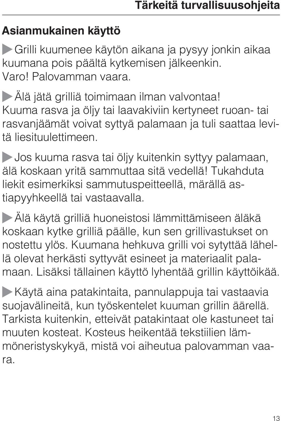 Jos kuuma rasva tai öljy kuitenkin syttyy palamaan, älä koskaan yritä sammuttaa sitä vedellä! Tukahduta liekit esimerkiksi sammutuspeitteellä, märällä astiapyyhkeellä tai vastaavalla.